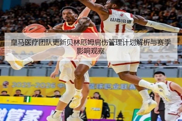 皇马医疗团队更新贝林厄姆肩伤管理计划解析与赛季影响观察