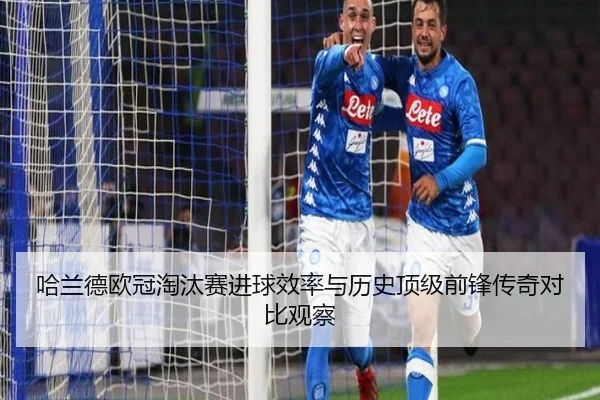 哈兰德欧冠淘汰赛进球效率与历史顶级前锋传奇对比观察（kaiyun）